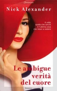 Il nuovo romanzo di Nick Alexander, Le ambigue verità del cuore