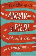 Andare a piedi – Filosofia del camminare di Frédéric Gros 