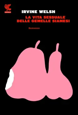 La vita sessuale delle gemelle siamesi Irvine Welsh