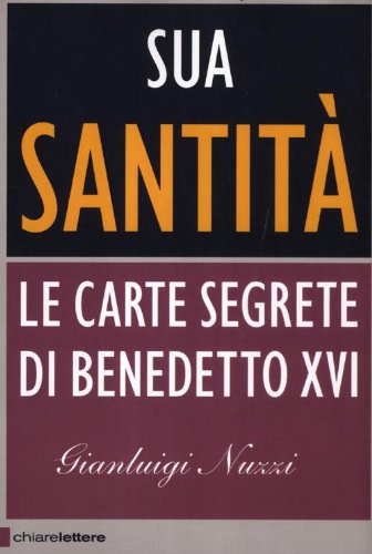 Sua Santità. Le carte segrete di Benedetto XVI, di Gianluigi Nuzzi
