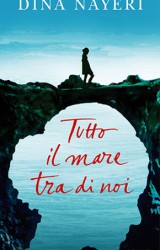 Tutto il mare tra di noi, sogni infranti di libertà | Dina Nayeri