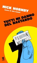 Tutti mi danno del bastardo, romanzo tragicomico per Nick Hornby