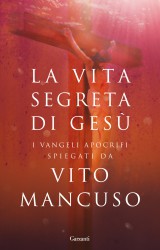 La vita segreta di Gesù, i vangeli apocrifi spiegati da Vito Mancuso
