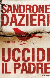 Uccidi il padre, psico-thriller di Sandrone Dazieri |Mondadori