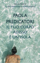 Il tuo corpo adesso è un’isola di Paola Predicatori