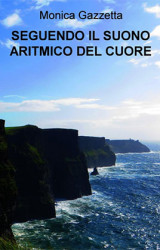 “Seguendo il suono aritmico del cuore” di Monica Gazzetta