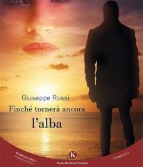 Intervista a Giuseppe Rossi, autore de “Finché tornerà ancora l’alba”