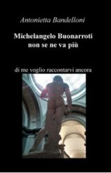 Intervista a Antonietta Bandelloni, autrice de “Michelangelo Buonarroti non se ne va più”