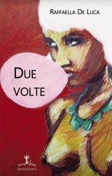 Intervista a Raffaella De Luca, autrice de “Due volte “