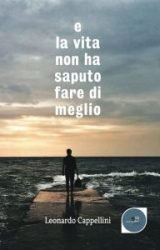 Intervista a Leonardo Cappellini, autore de “E la vita non ha saputo fare di meglio”