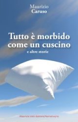 Intervista a Maurizio Caruso, autore de “Tutto è morbido come un cuscino”