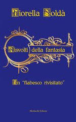 Intervista a Fiorella Soldà, autrice de “Risvolti della fantasia – Un fiabesco rivisitato”