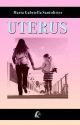 Intervista a Maria Gabriella Santolisier, autrice de “UTERUS”