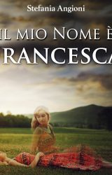 Intervista a Stefania Angioni, autrice de “Il mio nome è Francesca”