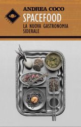 Intervista ad Andrea Coco, autore de “Spacefood, la nuova gastronomia siderale”