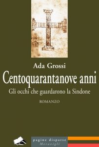 Centoquarantanove anni. Gli occhi che guardarono la Sindone | Ada Grossi