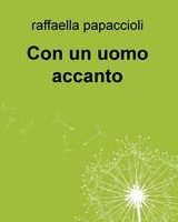 Intervista a Raffaella Papaccioli, autrice de “Con un uomo accanto”