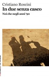 Intervista a Cristiano Roscini, autore de “In due senza casco – Noi che negli anni ‘90”