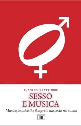 Intervista a Francesco Attorre, autore de “Sesso e Musica – Musica, musicisti e il segreto nascosto nel suono”