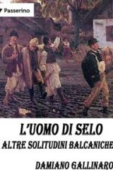 Intervista a Damiano Gallinaro, autore de “L’Uomo di Selo e altre Solitudini Balcaniche”