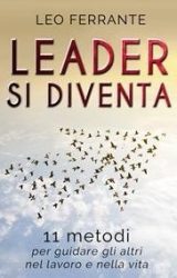 Intervista a Leo Ferrante, autore de “Leader si diventa. 11 metodi per guidare gli altri nel lavoro e nella vita”