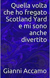 Intervista a Gianni Accamo, autore de “Quella volta che ho fregato Scotland Yard e mi sono anche divertito”