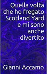 Intervista a Gianni Accamo, autore de “Quella volta che ho fregato Scotland Yard e mi sono anche divertito”