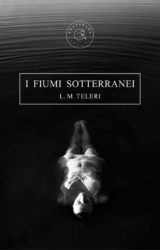 Intervista a Lai M. Teleri, autrice de “I fiumi sotterranei”