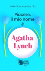 Intervista a Valentina Mandraccio, autrice de “Piacere, il mio nome è Agatha Lynch”