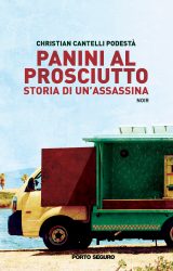 Panini al prosciutto. Storia di un’assassina | Christian Cantelli Podestà