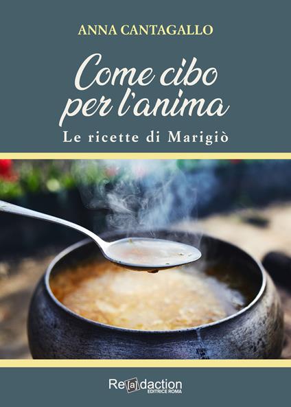 Come cibo per l'anima. Le ricette di Marigiò | Anna Cantagallo