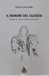 Il rumore del silenzio. Donne in marcia contro la camorra | Nunzia Gionfriddo