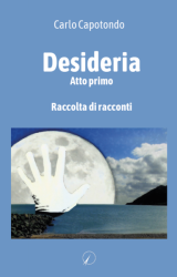 Desideria. Atto primo | Carlo Capotondo