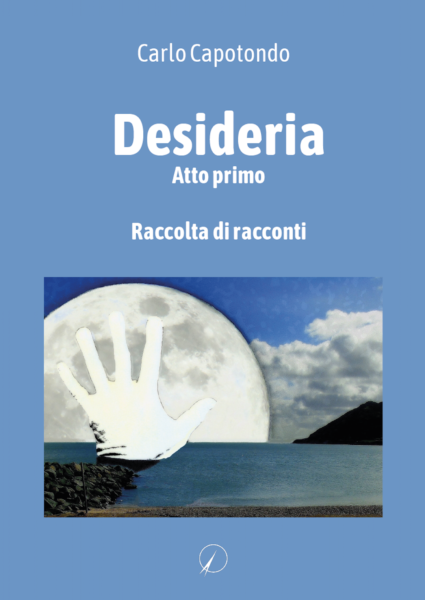 Desideria. Atto primo | Carlo Capotondo